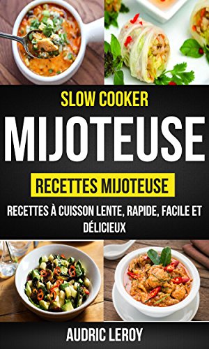 Slow Cooker: Mijoteuse: Recettes mijoteuse: recettes à cuisson lente, rapide, facile et délicieux (French Edition)