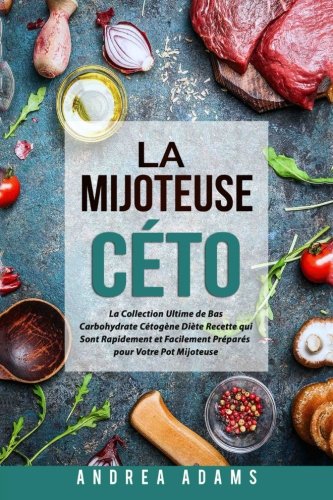 La Mijoteuse Céto (French Book/Livre Français): La Collection Ultime de Bas Carbohydrate Diète Recette qui Sont Rapidement & Facilement Préparés pour Votre Pot Mijoteuse (Pour la perte de poids rapide